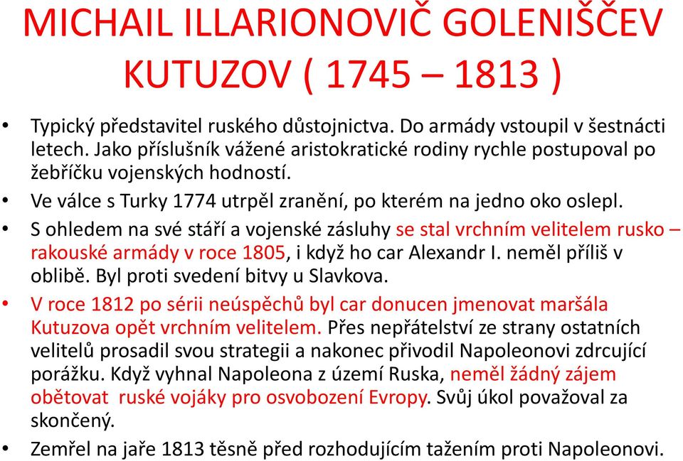 S ohledem na své stáří a vojenské zásluhy se stal vrchním velitelem rusko rakouské armády v roce 1805, i když ho car Alexandr I. neměl příliš v oblibě. Byl proti svedení bitvy u Slavkova.