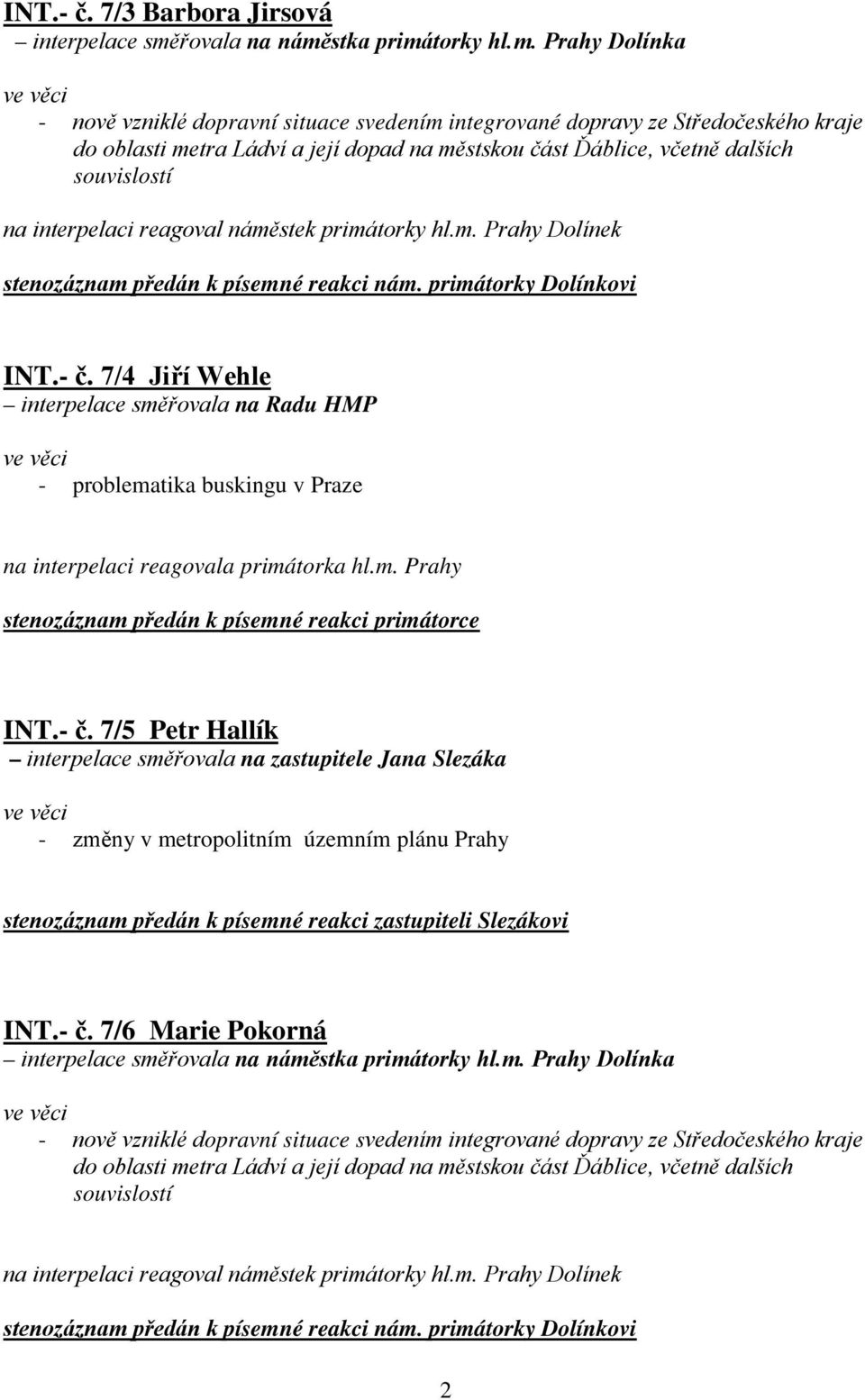 7/5 Petr Hallík interpelace směřovala na zastupitele Jana Slezáka - změny v metropolitním územním plánu Prahy stenozáznam předán k písemné