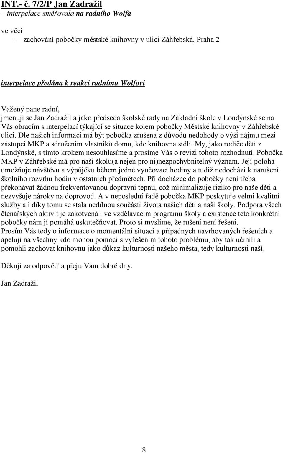 Jan Zadražil a jako předseda školské rady na Základní škole v Londýnské se na Vás obracím s interpelací týkající se situace kolem pobočky Městské knihovny v Záhřebské ulici.