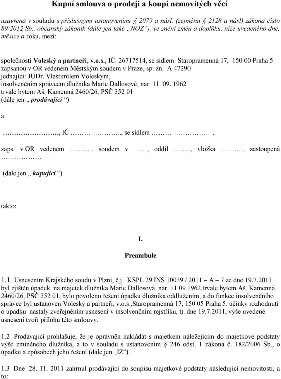 zn. A 47290 jednající: JUDr. Vlastimilem Voleským, insolvenčním správcem dlužníka Marie Dallosové, nar. 11. 09. 1962 trvale bytem Aš, Kamenná 2460/26, PSČ 352 01 (dále jen prodávající ) a., IČ.