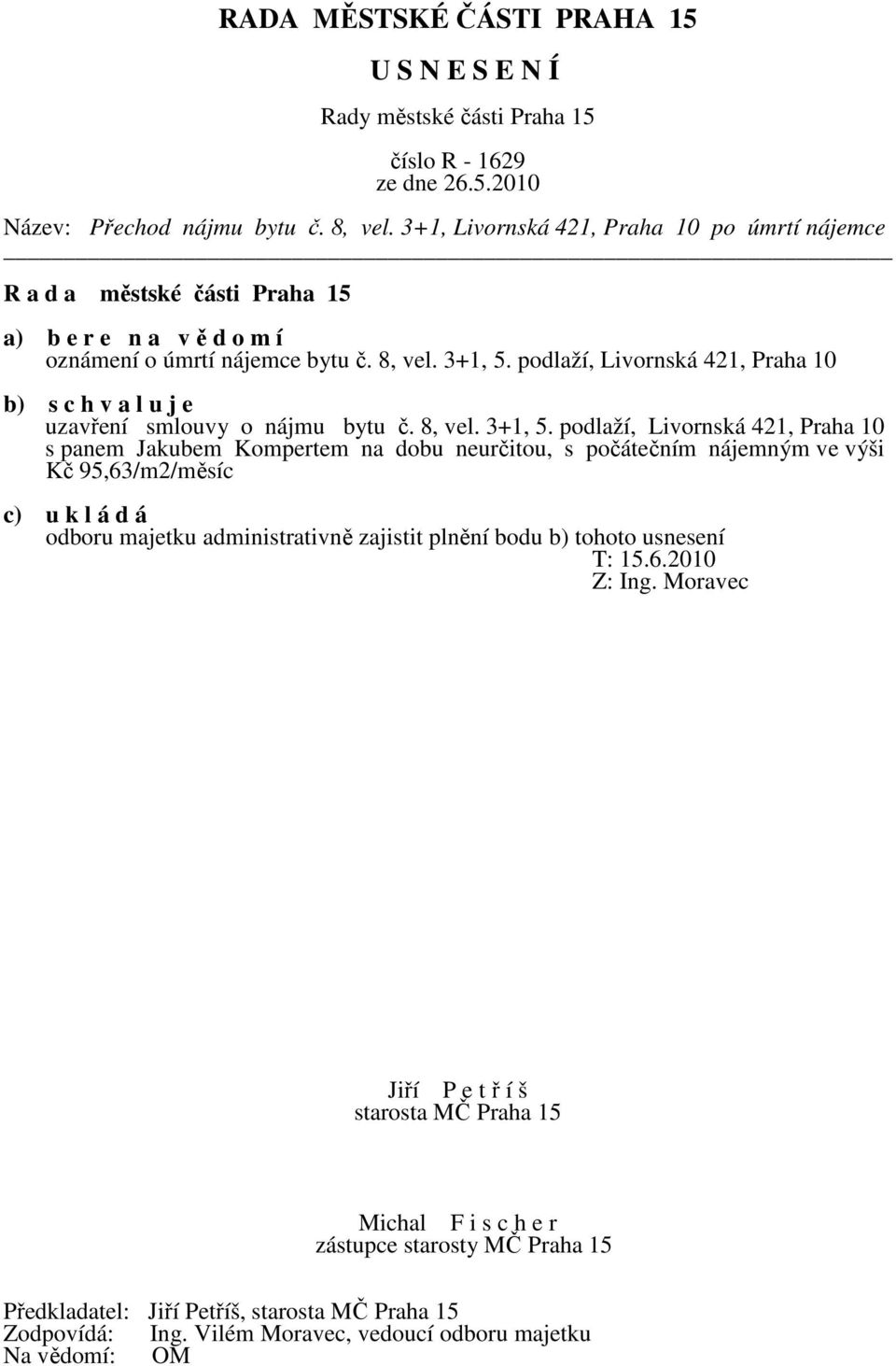 podlaží, Livornská 421, Praha 10 b) s c h v a l u j e uzavření smlouvy o nájmu bytu č. 8, vel. 3+1, 5.