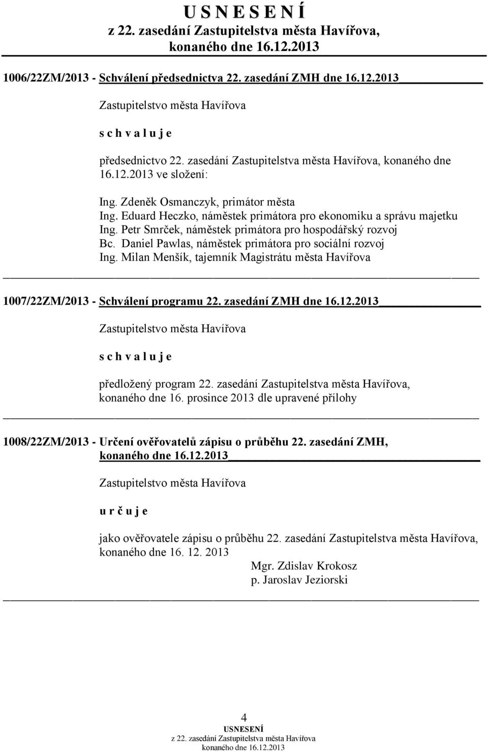 Daniel Pawlas, náměstek primátora pro sociální rozvoj Ing. Milan Menšík, tajemník Magistrátu města Havířova 1007/22ZM/2013 - Schválení programu 22. zasedání ZMH dne 16.12.2013 předložený program 22.