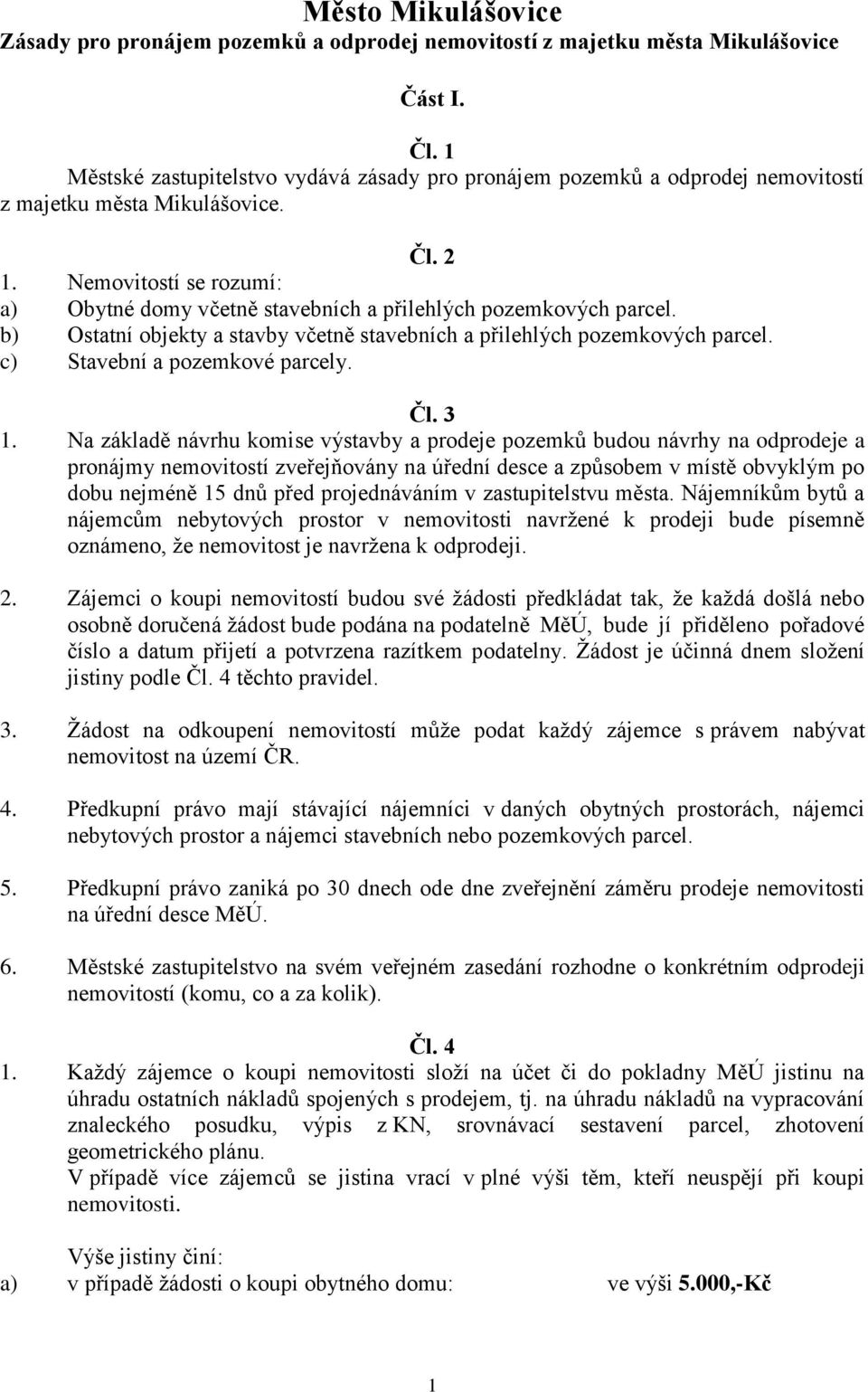 Nemovitostí se rozumí: a) Obytné domy včetně stavebních a přilehlých pozemkových parcel. b) Ostatní objekty a stavby včetně stavebních a přilehlých pozemkových parcel. c) Stavební a pozemkové parcely.