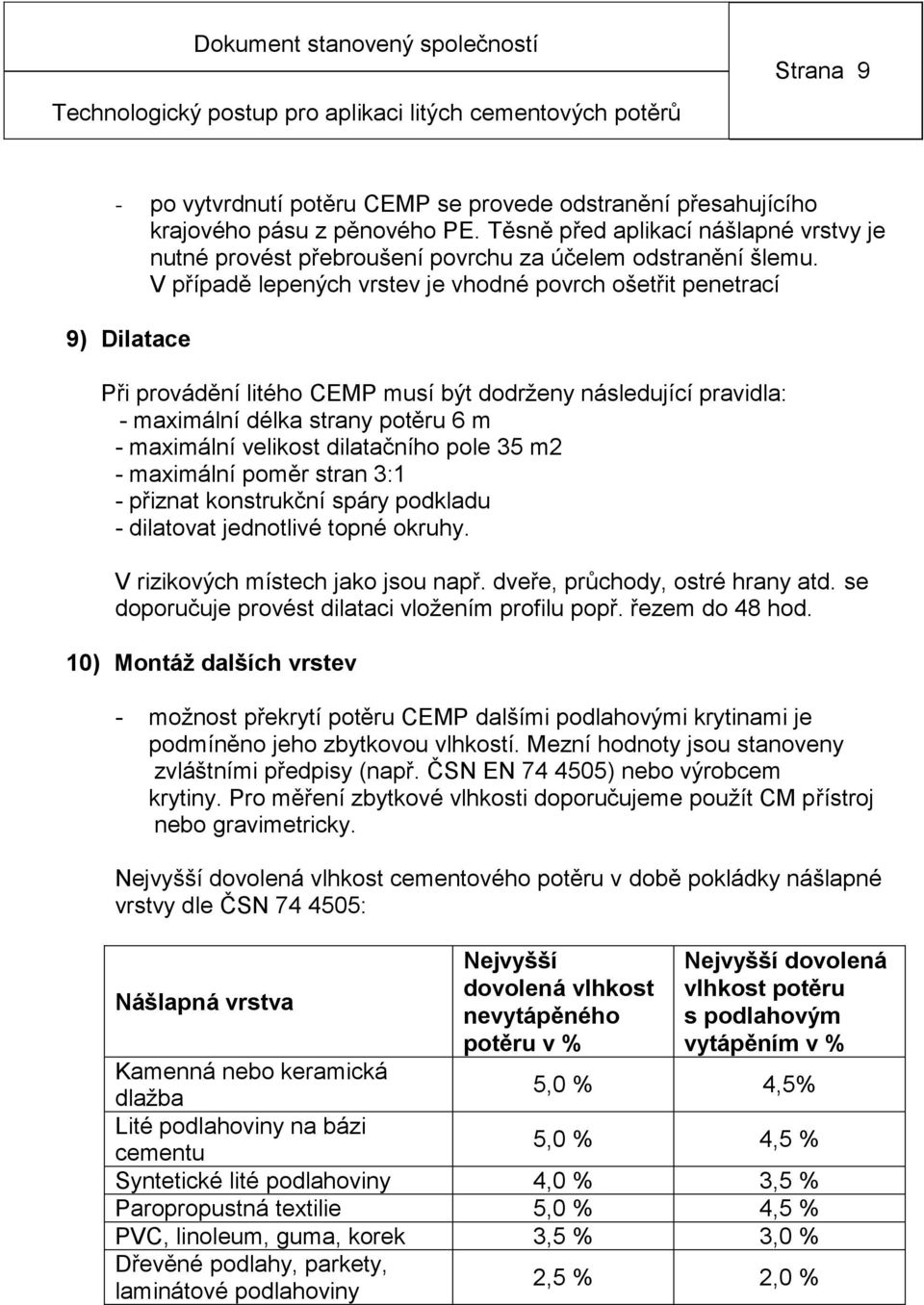 V případě lepených vrstev je vhodné povrch ošetřit penetrací 9) Dilatace Při provádění litého CEMP musí být dodrženy následující pravidla: - maximální délka strany potěru 6 m - maximální velikost
