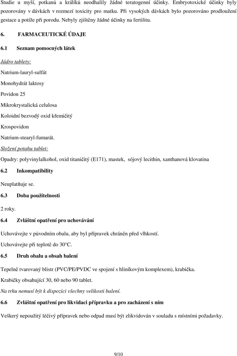 1 Seznam pomocných látek Jádro tablety: Natrium-lauryl-sulfát Monohydrát laktosy Povidon 25 Mikrokrystalická celulosa Koloidní bezvodý oxid křemičitý Krospovidon Natrium-stearyl-fumarát.