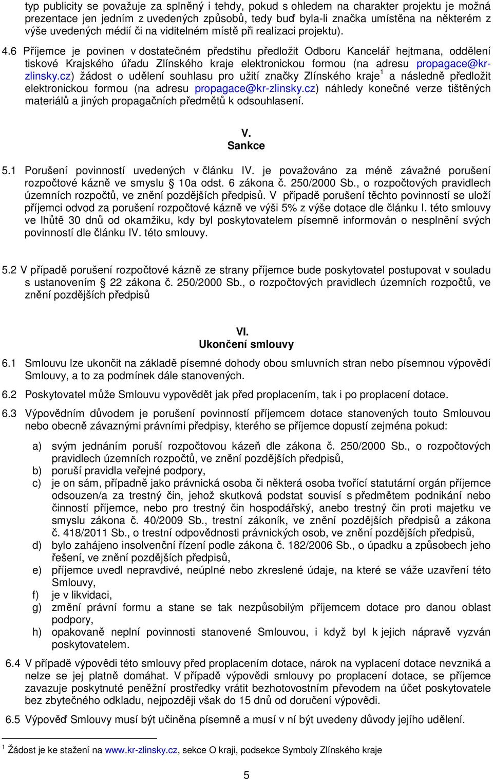 6 Příjemce je povinen v dostatečném předstihu předložit Odboru Kancelář hejtmana, oddělení tiskové Krajského úřadu Zlínského kraje elektronickou formou (na adresu propagace@krzlinsky.