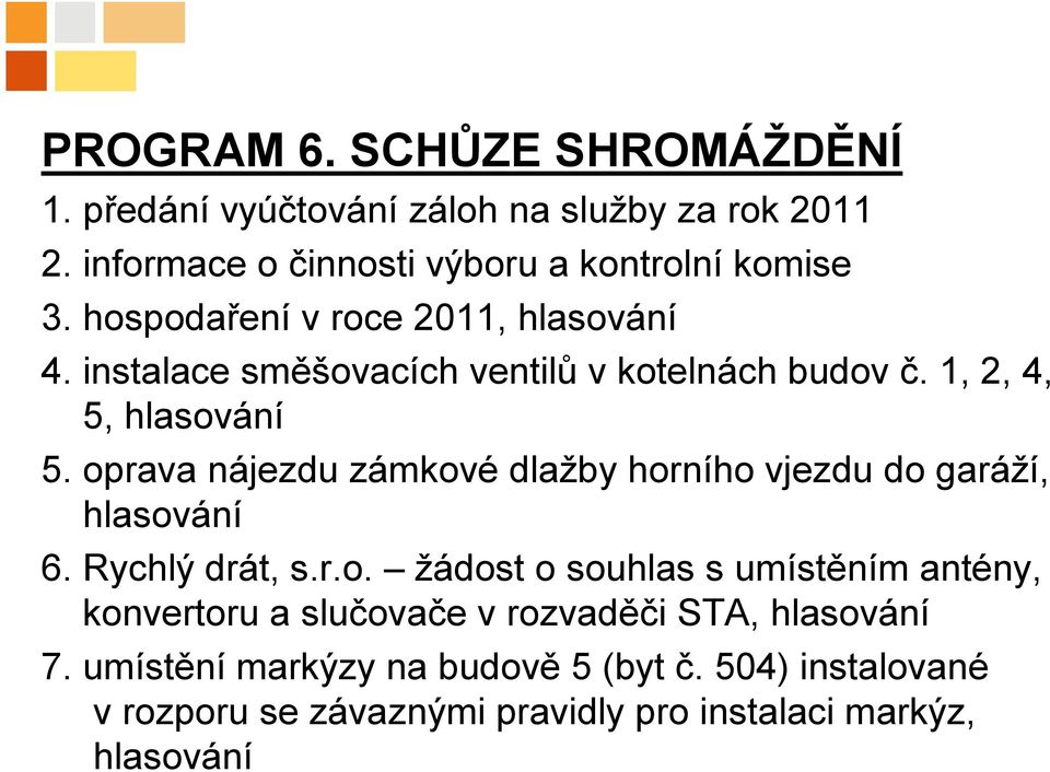 oprava nájezdu zámkové dlažby horního vjezdu do garáží, hlasování 6. Rychlý drát, s.r.o. žádost o souhlas s umístěním antény, konvertoru a slučovače v rozvaděči STA, hlasování 7.