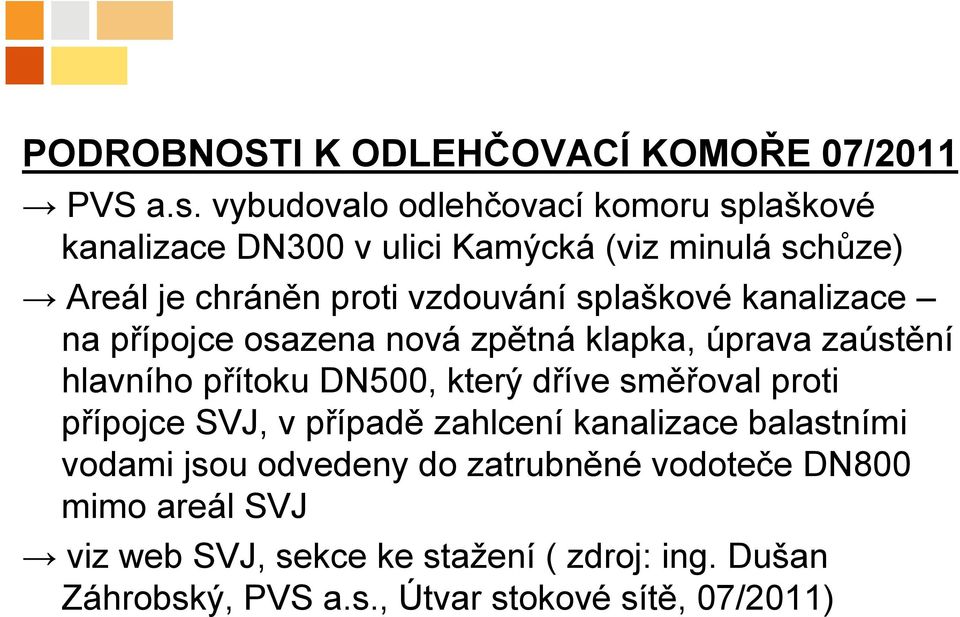 splaškové kanalizace na přípojce osazena nová zpětná klapka, úprava zaústění hlavního přítoku DN500, který dříve směřoval proti