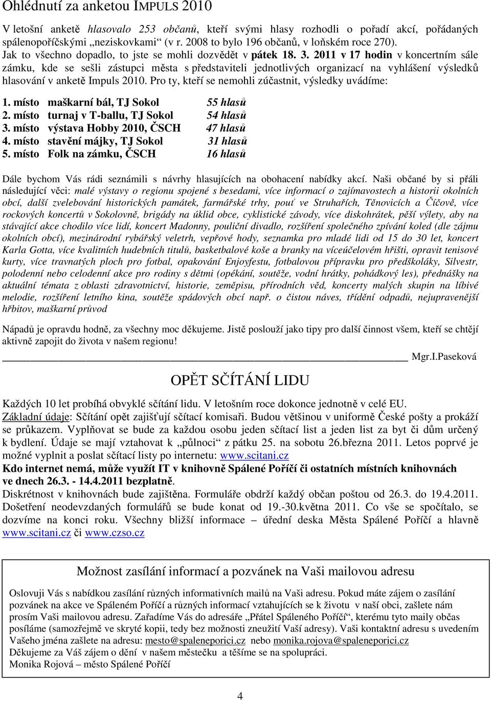 2011 v 17 hodin v koncertním sále zámku, kde se sešli zástupci města s představiteli jednotlivých organizací na vyhlášení výsledků hlasování v anketě Impuls 2010.