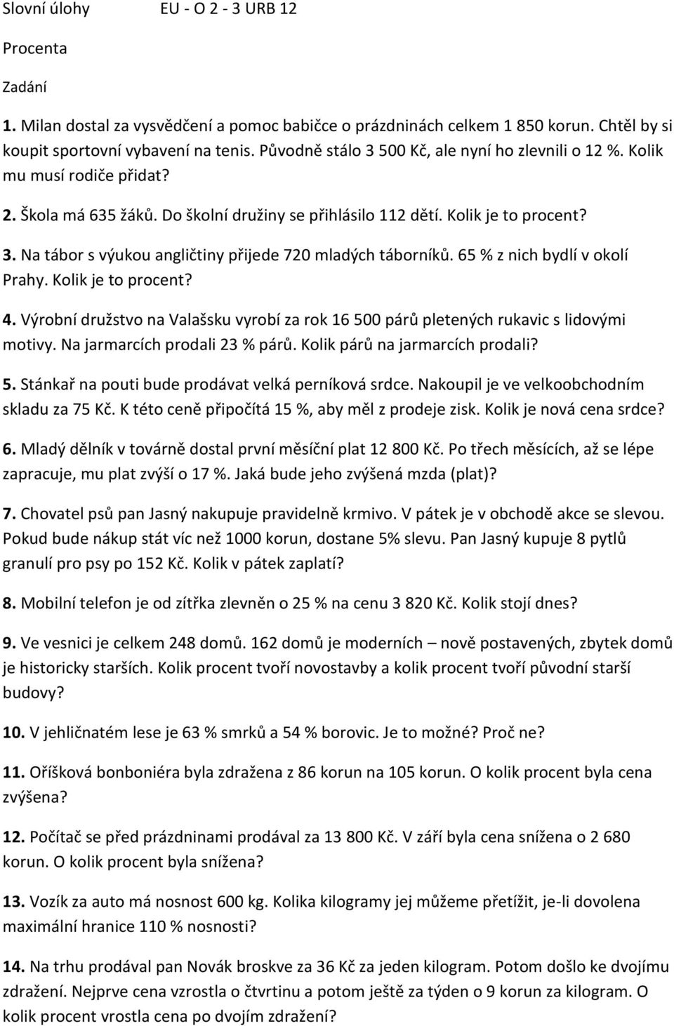 65 % z nich bydlí v okolí Prahy. Kolik je to procent? 4. Výrobní družstvo na Valašsku vyrobí za rok 16 500 párů pletených rukavic s lidovými motivy. Na jarmarcích prodali 23 % párů.