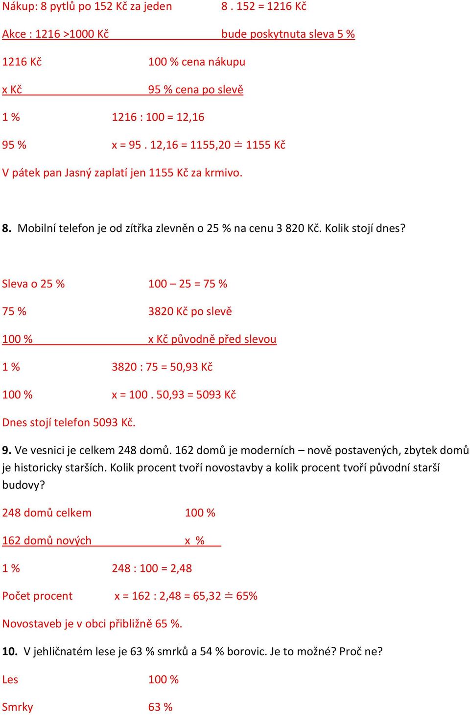 Sleva o 25 % 100 25 = 75 % 75 % 3820 Kč po slevě 100 % x Kč původně před slevou 1 % 3820 : 75 = 50,93 Kč 100 % x = 100. 50,93 = 5093 Kč Dnes stojí telefon 5093 Kč. 9. Ve vesnici je celkem 248 domů.