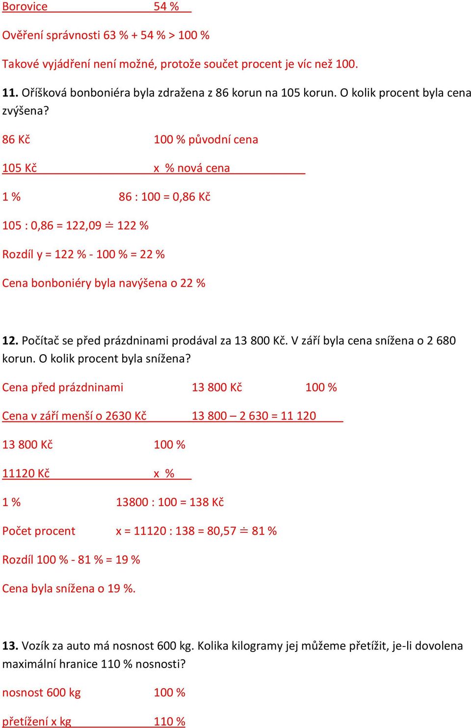 86 Kč 100 % původní cena 105 Kč x % nová cena 1 % 86 : 100 = 0,86 Kč 105 : 0,86 = 122,09 122 % Rozdíl y = 122 % - 100 % = 22 % Cena bonboniéry byla navýšena o 22 % 12.