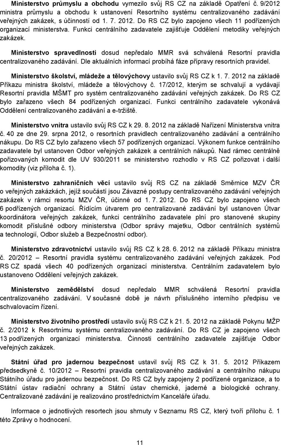 spravedlnosti dosud nepředalo MMR svá schválená Resortní pravidla centralizovaného zadávání. Dle aktuálních informací probíhá fáze přípravy resortních pravidel.