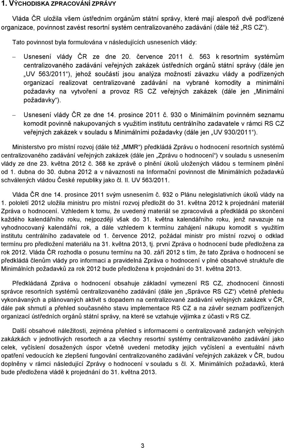 563 k resortním systémům centralizovaného zadávání veřejných zakázek ústředních orgánů státní správy (dále jen UV 563/2011 ), jehož součástí jsou analýza možností závazku vlády a podřízených