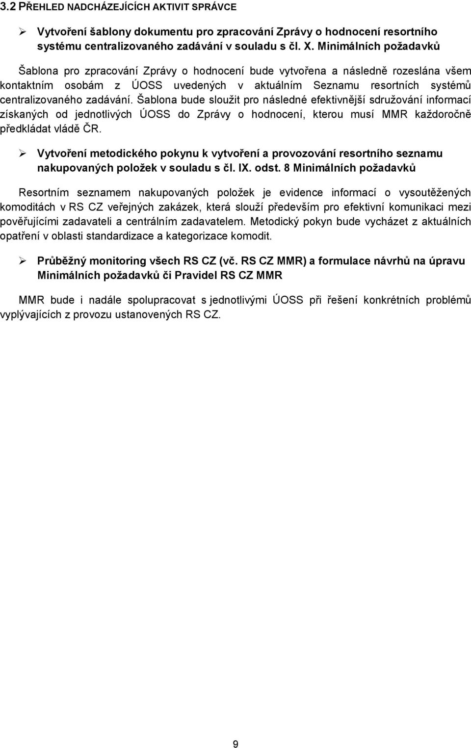 zadávání. Šablona bude sloužit pro následné efektivnější sdružování informací získaných od jednotlivých ÚOSS do Zprávy o hodnocení, kterou musí MMR každoročně předkládat vládě ČR.