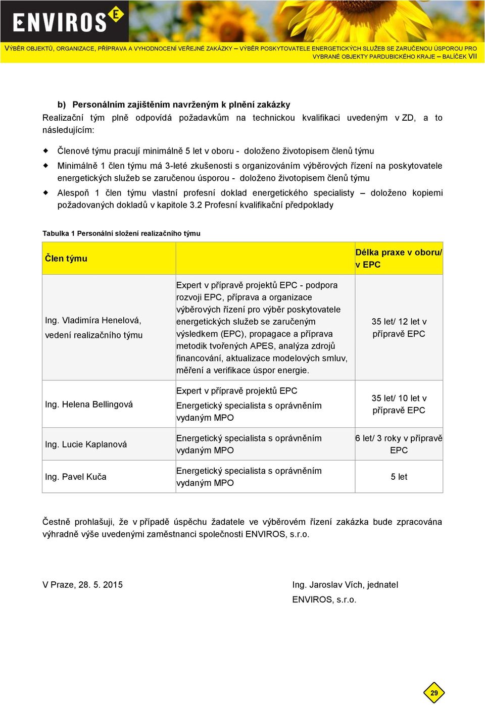 týmu Alespoň 1 člen týmu vlastní profesní doklad energetického specialisty doloženo kopiemi požadovaných dokladů v kapitole 3.