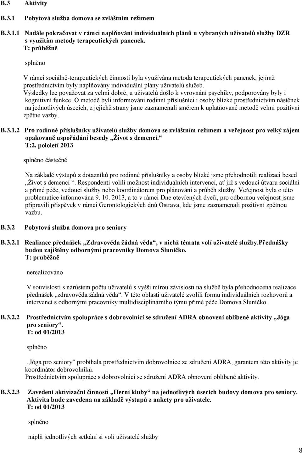 Výsledky lze považovat za velmi dobré, u uživatelů došlo k vyrovnání psychiky, podporovány byly i kognitivní funkce.
