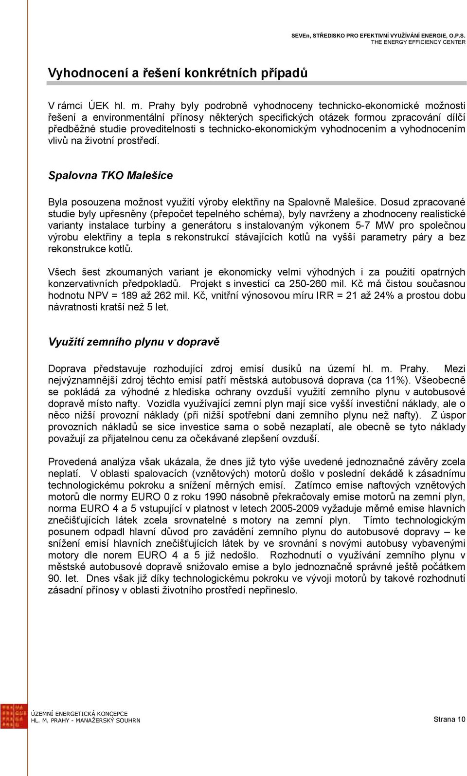 technicko-ekonomickým vyhodnocením a vyhodnocením vlivů na životní prostředí. Spalovna TKO Malešice Byla posouzena možnost využití výroby elektřiny na Spalovně Malešice.