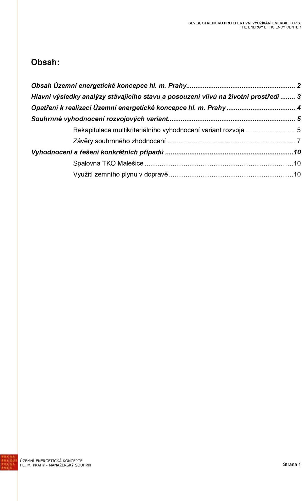 .. 3 Opatření k realizaci Územní energetické koncepce hl. m. Prahy... 4 Souhrnné vyhodnocení rozvojových variant.