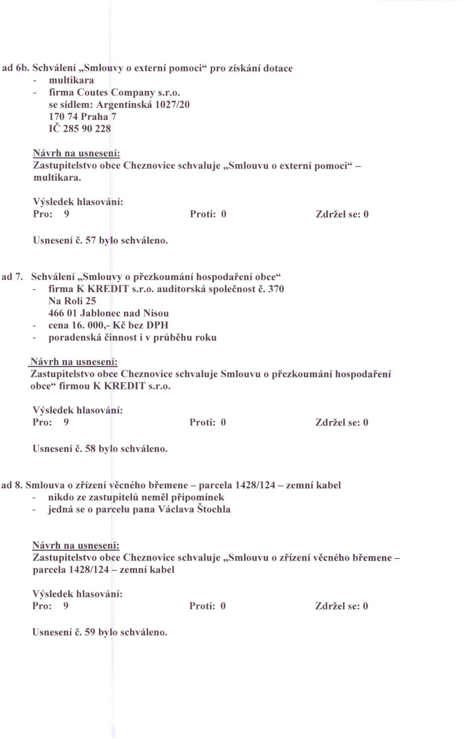 000,- Kč bez DPH poradenská činnost i v průběhu roku Zastupitelstvo obce Cheznovice schvaluje Smlouvu o přezkoumání hospodaření obce" firmou K KREDIT s.r.o. Usnesení č. 58 bylo schváleno. ad 8.