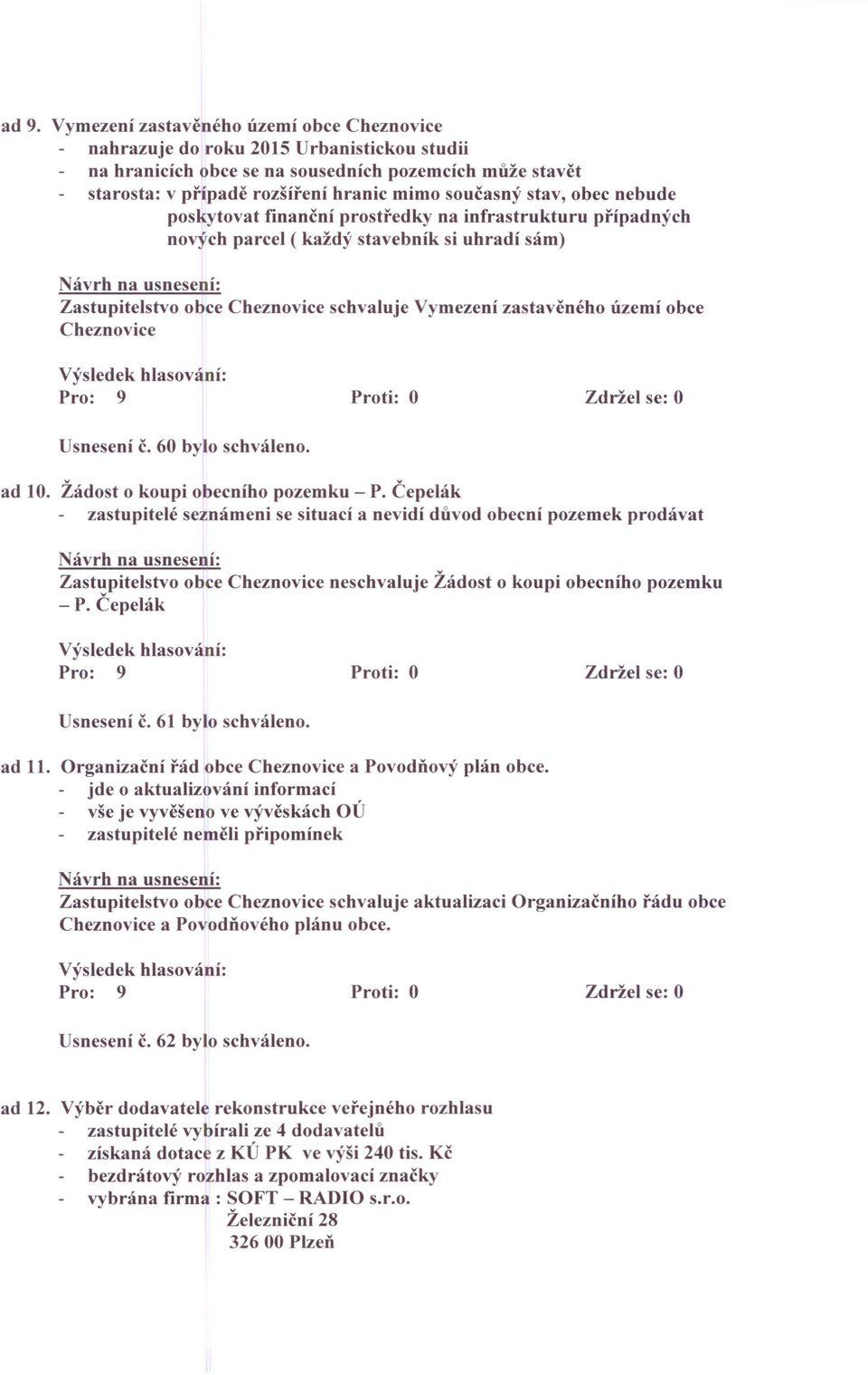 území obce Cheznovice Usnesení č. 60 bylo schváleno. ad 10. Žádost o koupi obecního pozemku - P.