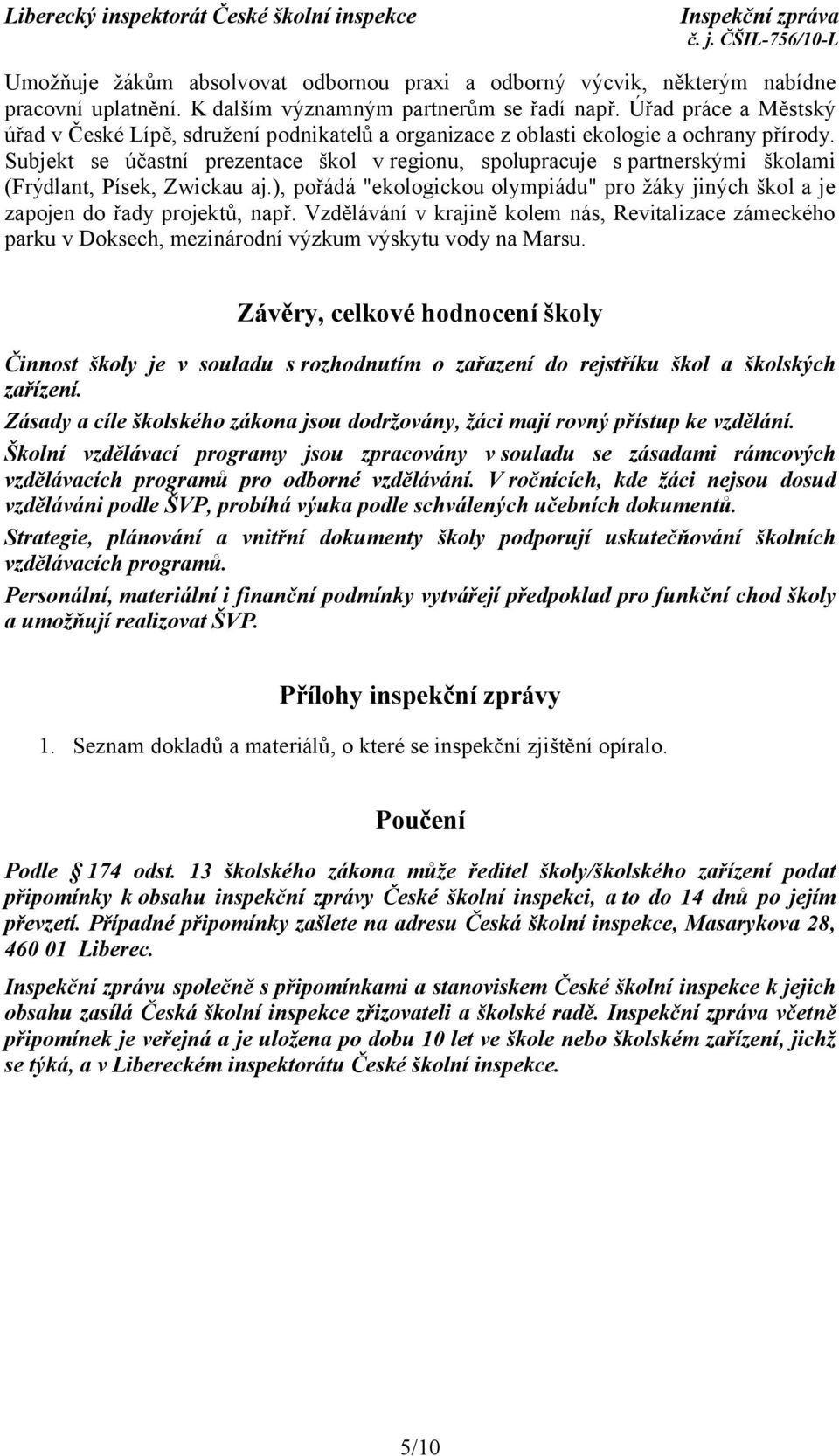 Subjekt se účastní prezentace škol v regionu, spolupracuje s partnerskými školami (Frýdlant, Písek, Zwickau aj.