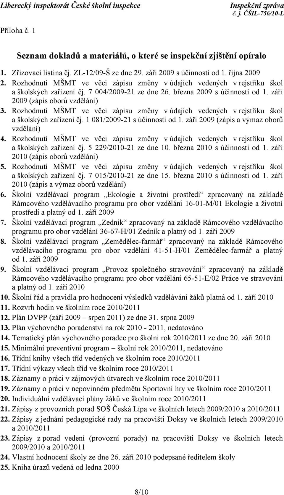 Rozhodnutí MŠMT ve věci zápisu změny vúdajích vedených v rejstříku škol a školských zařízení čj. 1 081/2009-21 s účinností od 1. září 2009 (zápis a výmaz oborů vzdělání) 4.