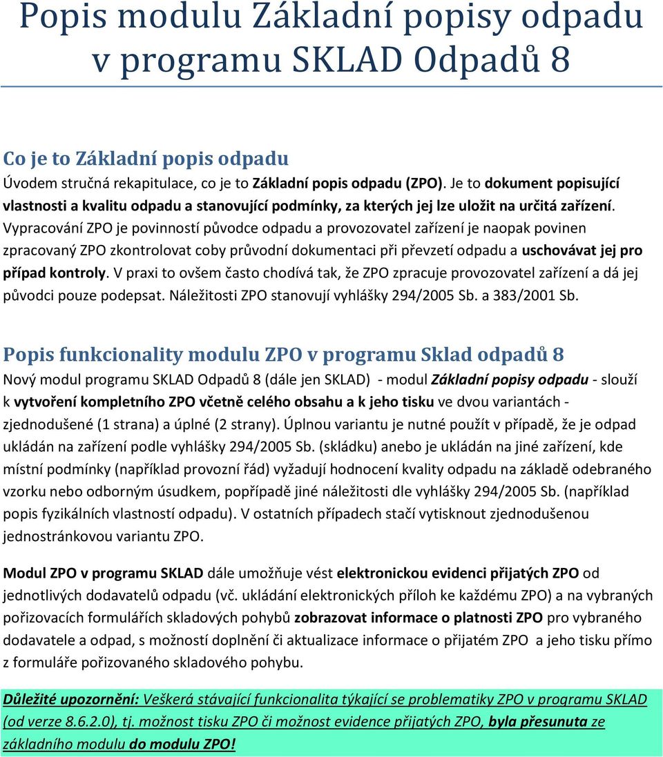 Vypracování ZPO je povinností původce odpadu a provozovatel zařízení je naopak povinen zpracovaný ZPO zkontrolovat coby průvodní dokumentaci při převzetí odpadu a uschovávat jej pro případ kontroly.