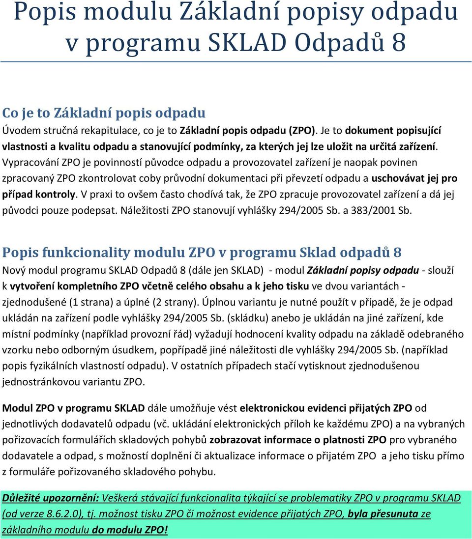 Vypracování ZPO je povinností původce odpadu a provozovatel zařízení je naopak povinen zpracovaný ZPO zkontrolovat coby průvodní dokumentaci při převzetí odpadu a uschovávat jej pro případ kontroly.