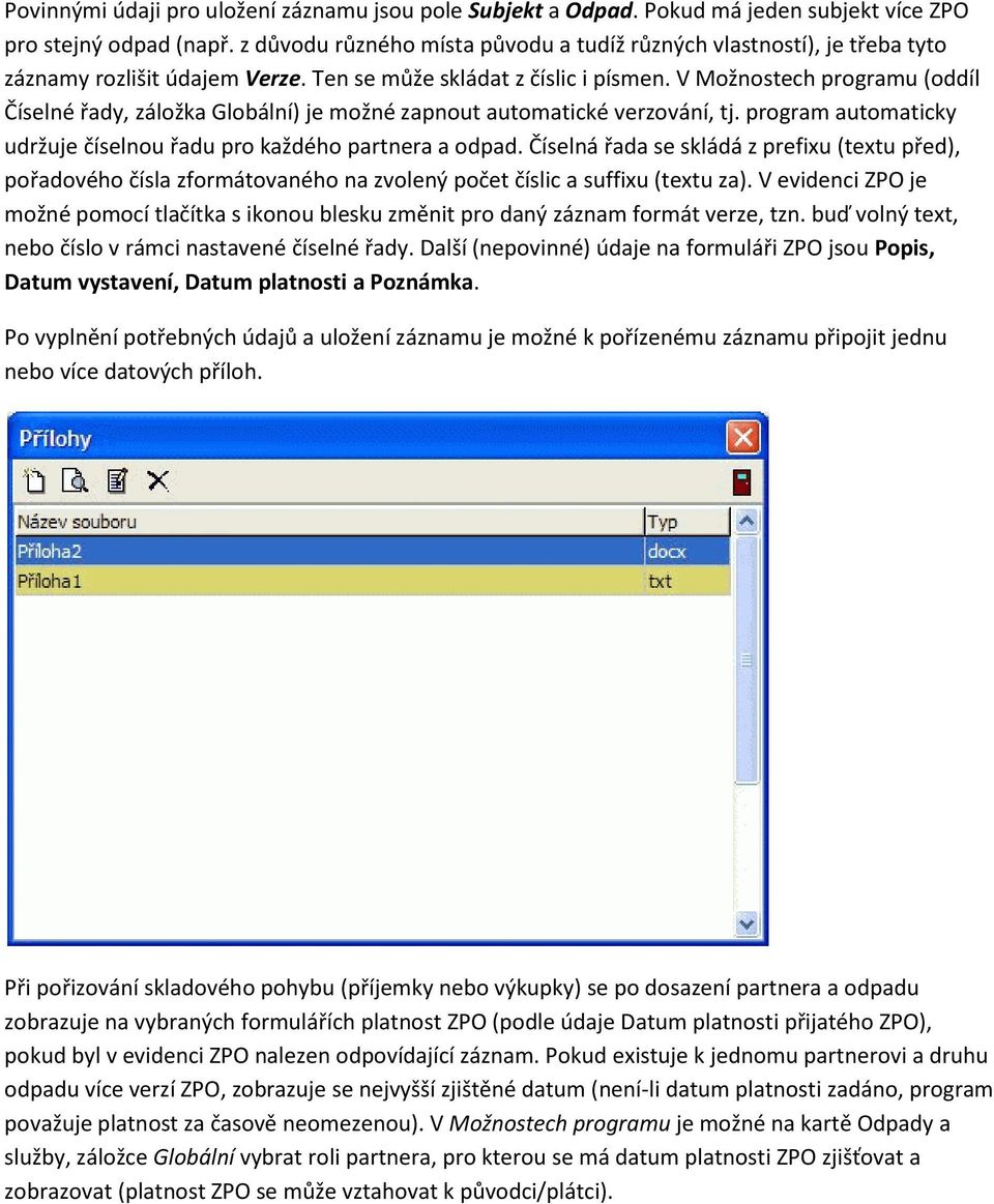 V Možnostech programu (oddíl Číselné řady, záložka Globální) je možné zapnout automatické verzování, tj. program automaticky udržuje číselnou řadu pro každého partnera a odpad.