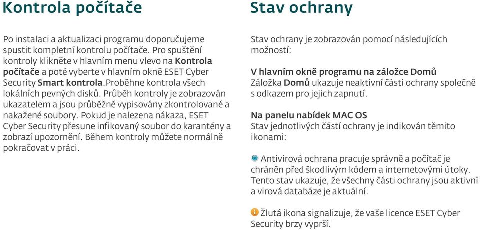 Průběh kontroly je zobrazován ukazatelem a jsou průběžně vypisovány zkontrolované a nakažené soubory.