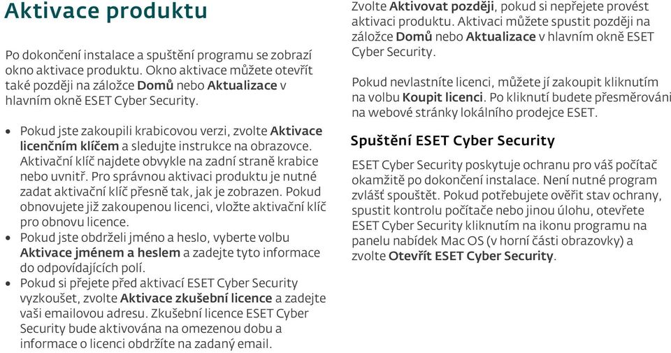 Pokud jste zakoupili krabicovou verzi, zvolte Aktivace licenčním klíčem a sledujte instrukce na obrazovce. Aktivační klíč najdete obvykle na zadní straně krabice nebo uvnitř.