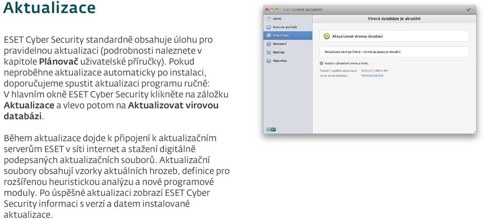 na Aktualizovat virovou databázi. Během aktualizace dojde k připojení k aktualizačním serverům ESET v síti internet a stažení digitálně podepsaných aktualizačních souborů.