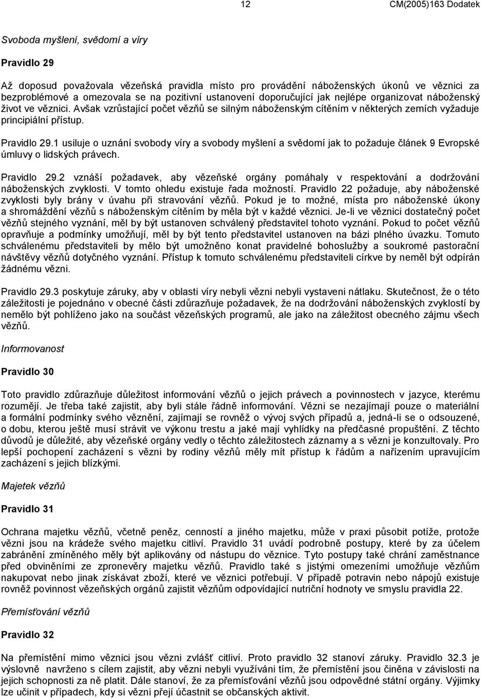 Pravidlo 29.1 usiluje o uznání svobody víry a svobody myšlení a svědomí jak to požaduje článek 9 Evropské úmluvy o lidských právech. Pravidlo 29.