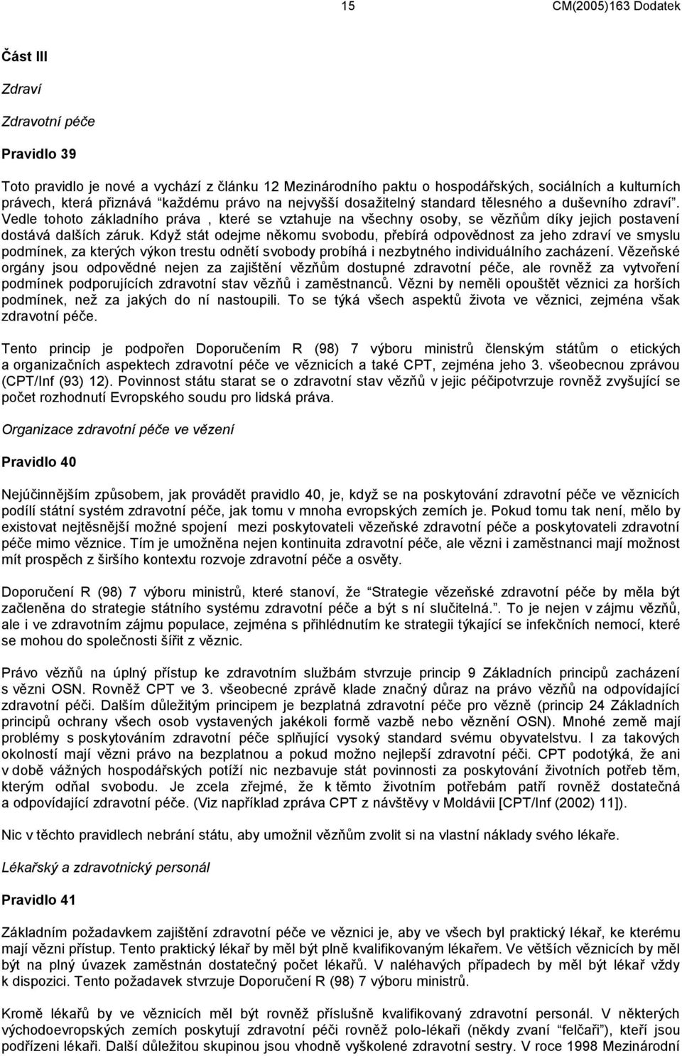 Když stát odejme někomu svobodu, přebírá odpovědnost za jeho zdraví ve smyslu podmínek, za kterých výkon trestu odnětí svobody probíhá i nezbytného individuálního zacházení.