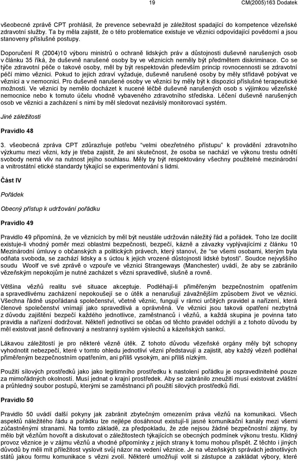 Doporučení R (2004)10 výboru ministrů o ochraně lidských práv a důstojnosti duševně narušených osob v článku 35 říká, že duševně narušené osoby by ve věznicích neměly být předmětem diskriminace.