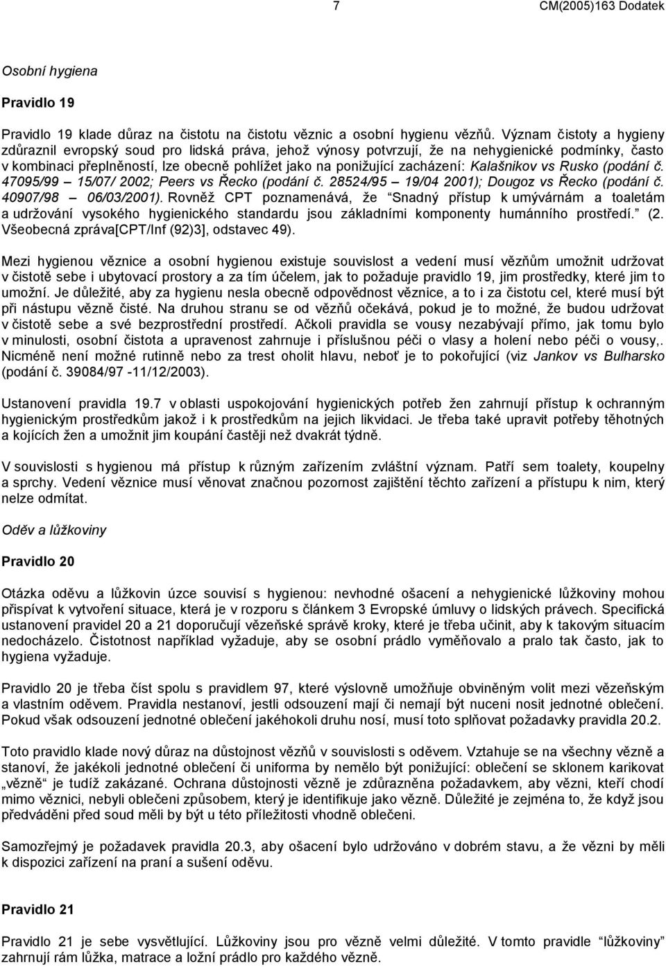 zacházení: Kalašnikov vs Rusko (podání č. 47095/99 15/07/ 2002; Peers vs Řecko (podání č. 28524/95 19/04 2001); Dougoz vs Řecko (podání č. 40907/98 06/03/2001).