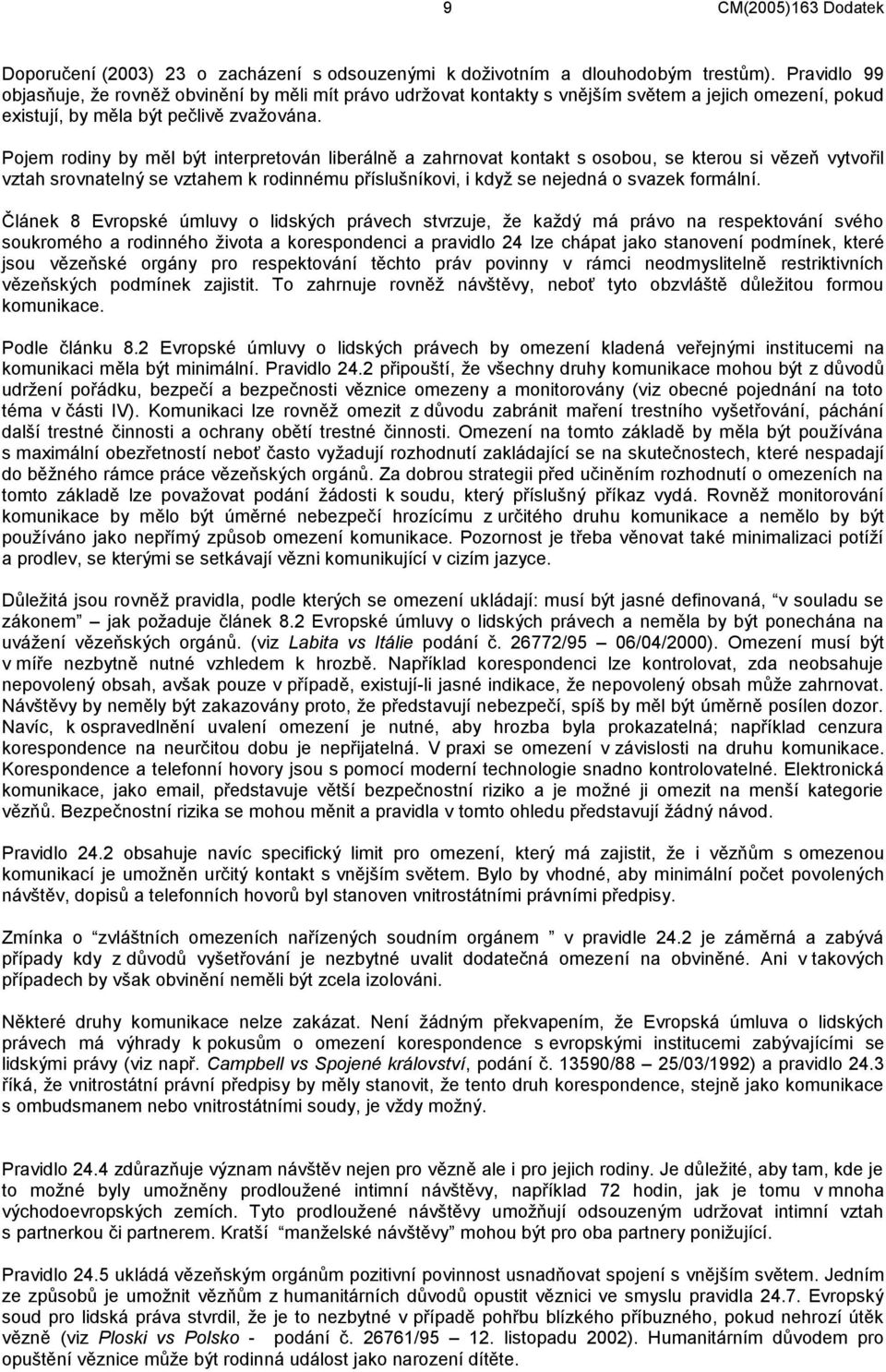 Pojem rodiny by měl být interpretován liberálně a zahrnovat kontakt s osobou, se kterou si vězeň vytvořil vztah srovnatelný se vztahem k rodinnému příslušníkovi, i když se nejedná o svazek formální.