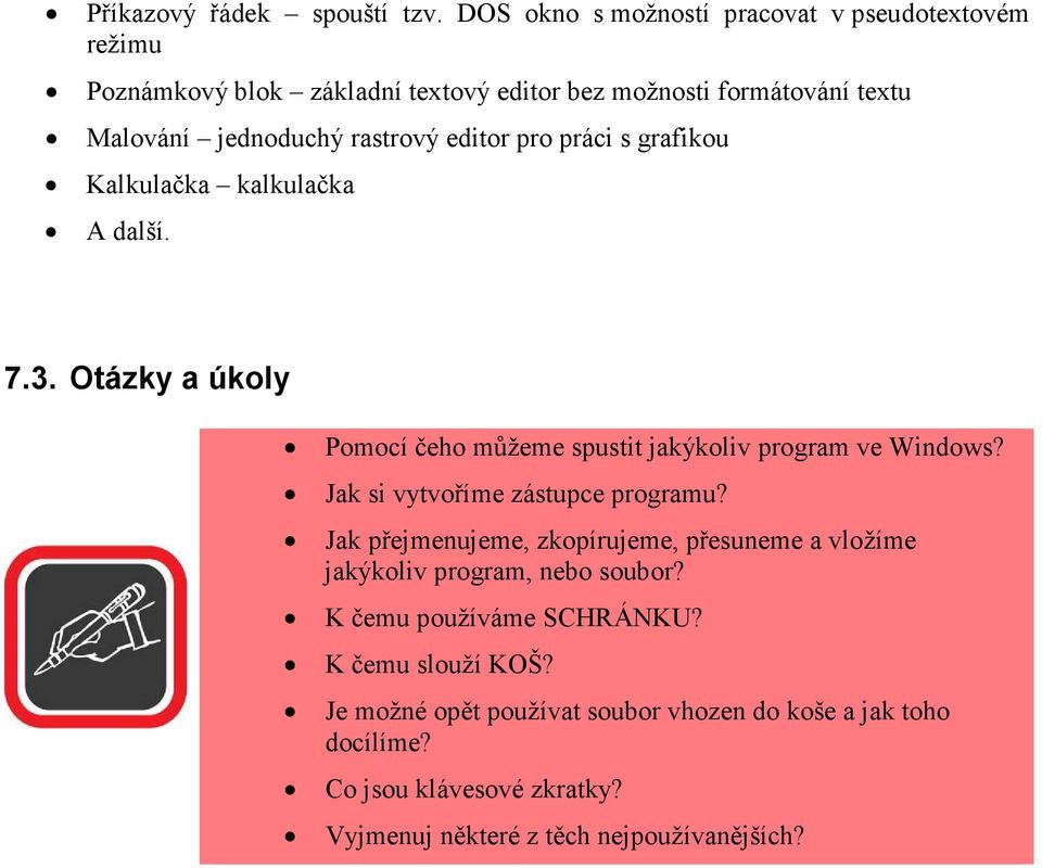 editor pro práci s grafikou Kalkulačka kalkulačka A další. 7.3. Otázky a úkoly Pomocí čeho můžeme spustit jakýkoliv program ve Windows?