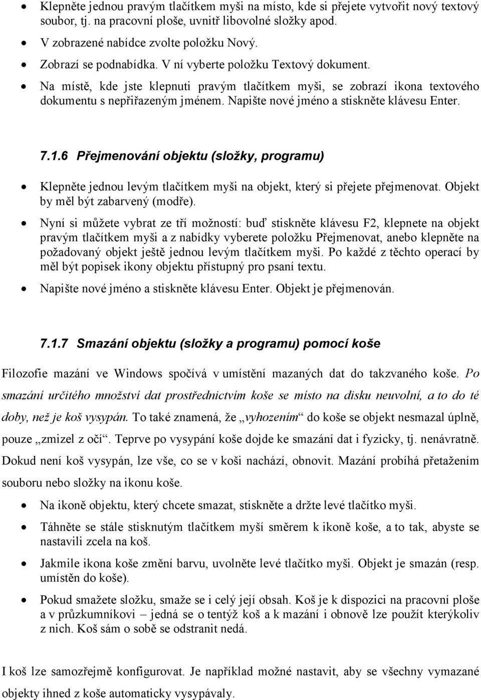 Napište nové jméno a stiskněte klávesu Enter. 7.1.6 Přejmenování objektu (složky, programu) Klepněte jednou levým tlačítkem myši na objekt, který si přejete přejmenovat.