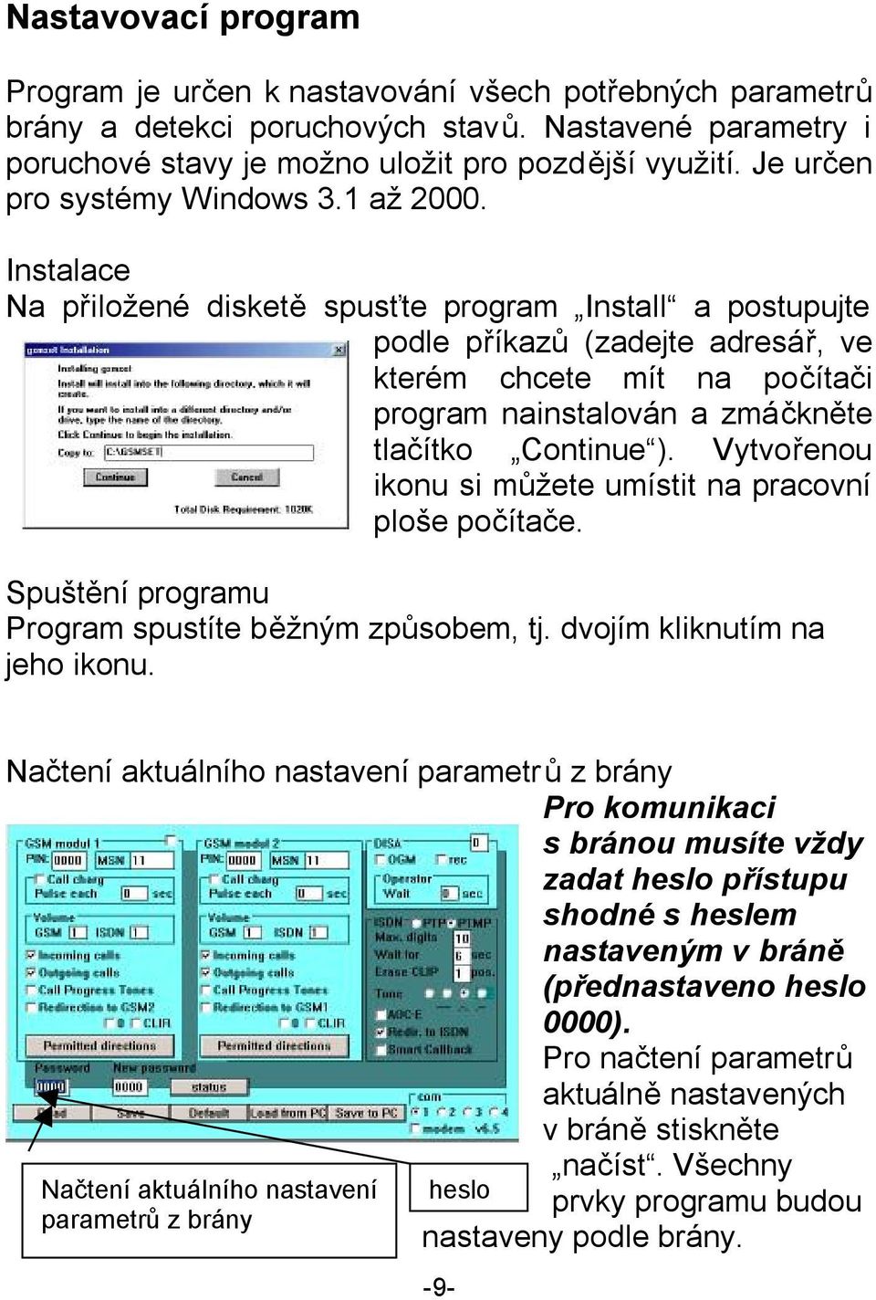 Instalace Na přiložené disketě spusťte program Install a postupujte podle příkazů (zadejte adresář, ve kterém chcete mít na počítači program nainstalován a zmáčkněte tlačítko Continue ).