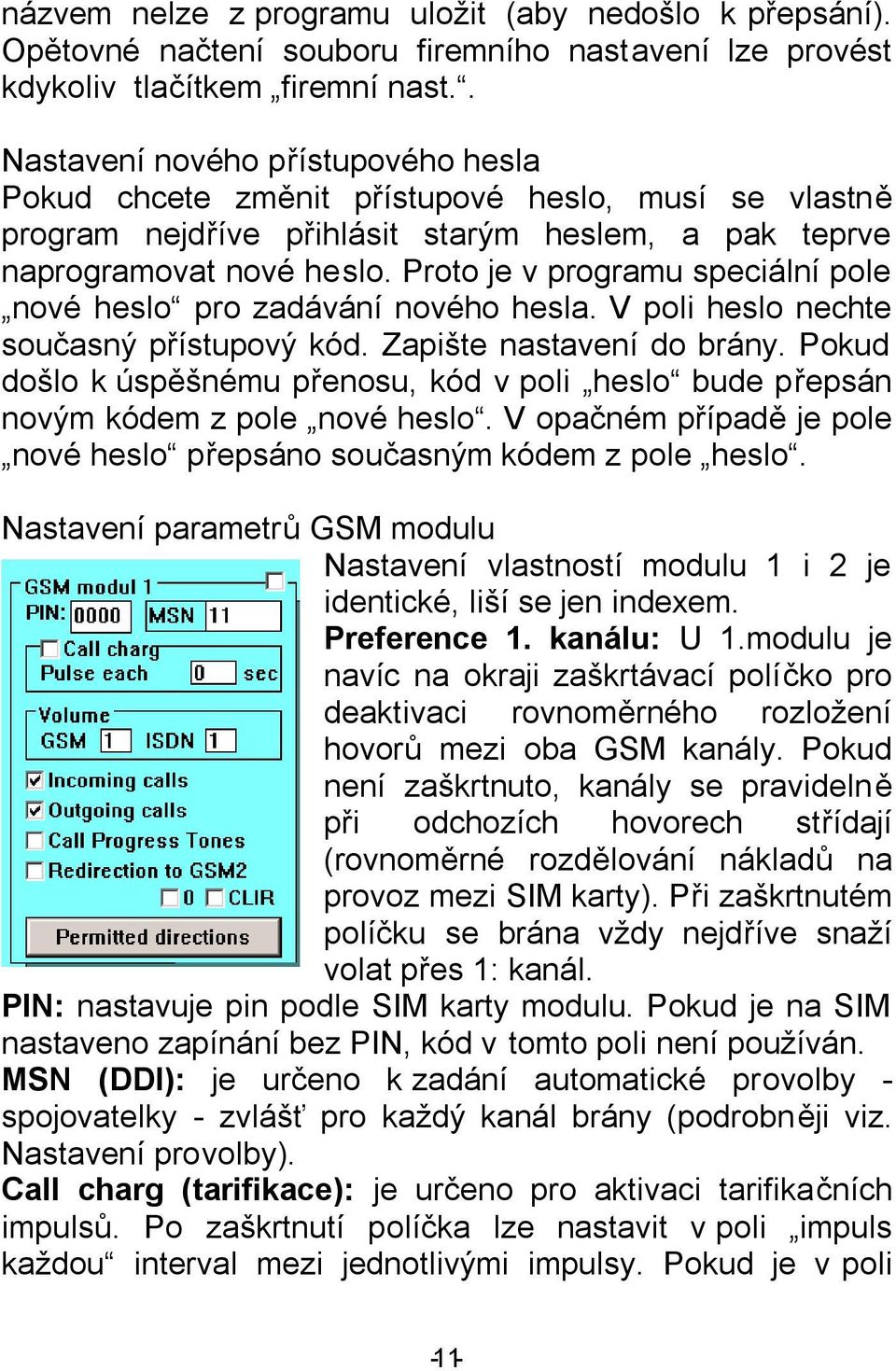 Proto je v programu speciální pole nové heslo pro zadávání nového hesla. V poli heslo nechte současný přístupový kód. Zapište nastavení do brány.