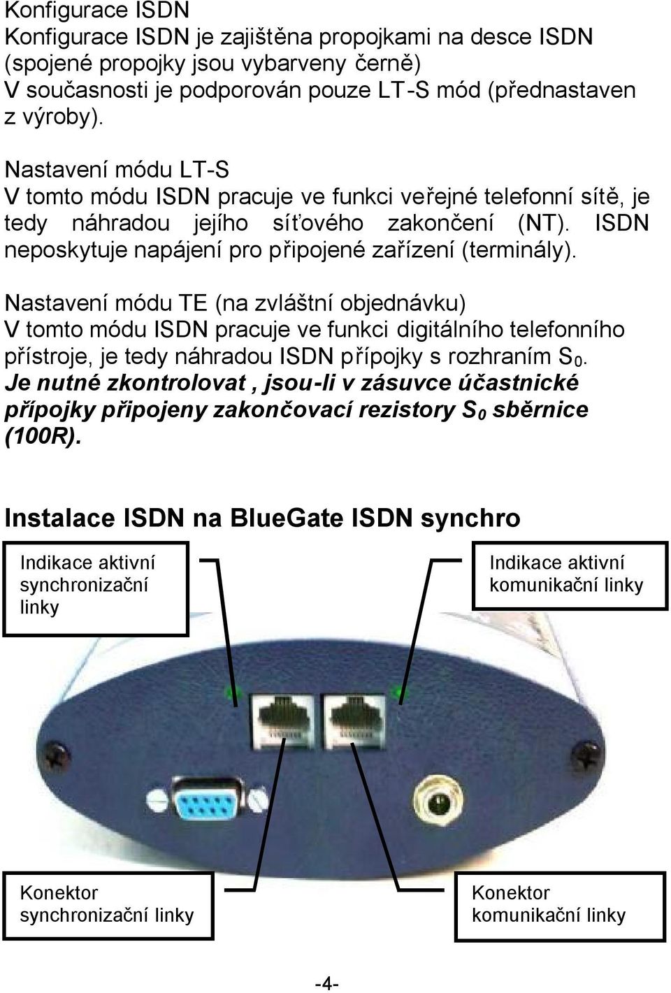 Nastavení módu TE (na zvláštní objednávku) V tomto módu ISDN pracuje ve funkci digitálního telefonního přístroje, je tedy náhradou ISDN přípojky s rozhraním S 0.
