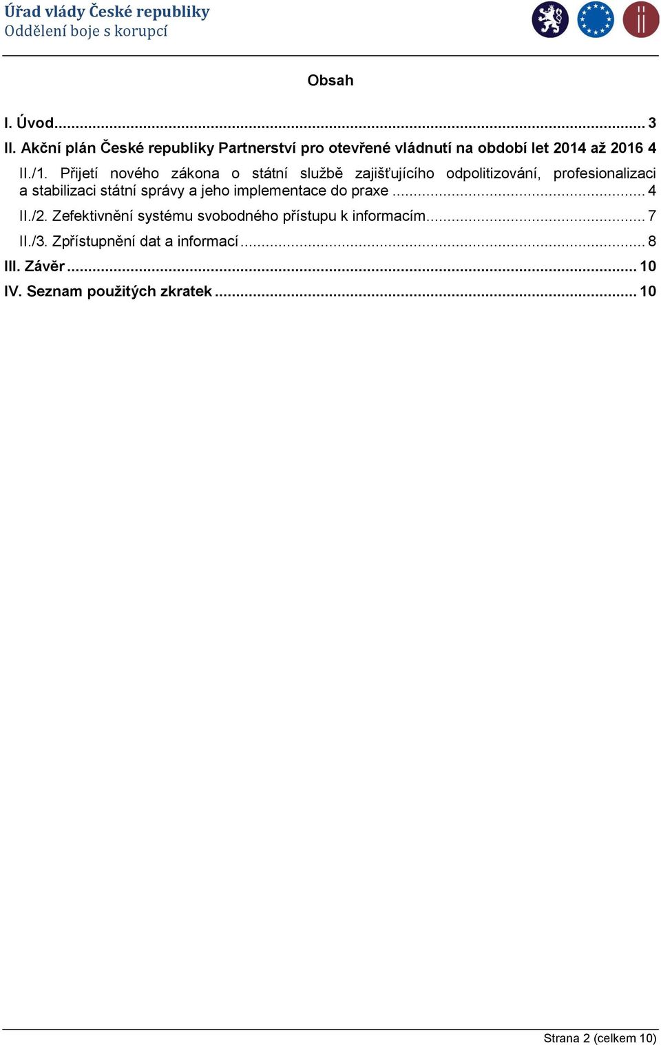 Přijetí nového zákona o státní službě zajišťujícího odpolitizování, profesionalizaci a stabilizaci státní