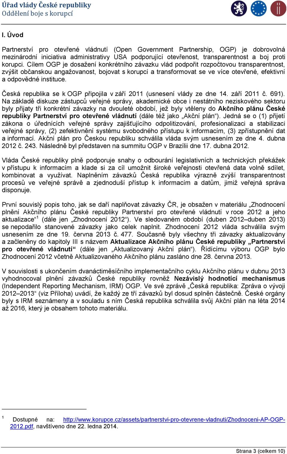 instituce. Česká republika se k OGP připojila v září 2011 (usnesení vlády ze dne 14. září 2011 č. 691).