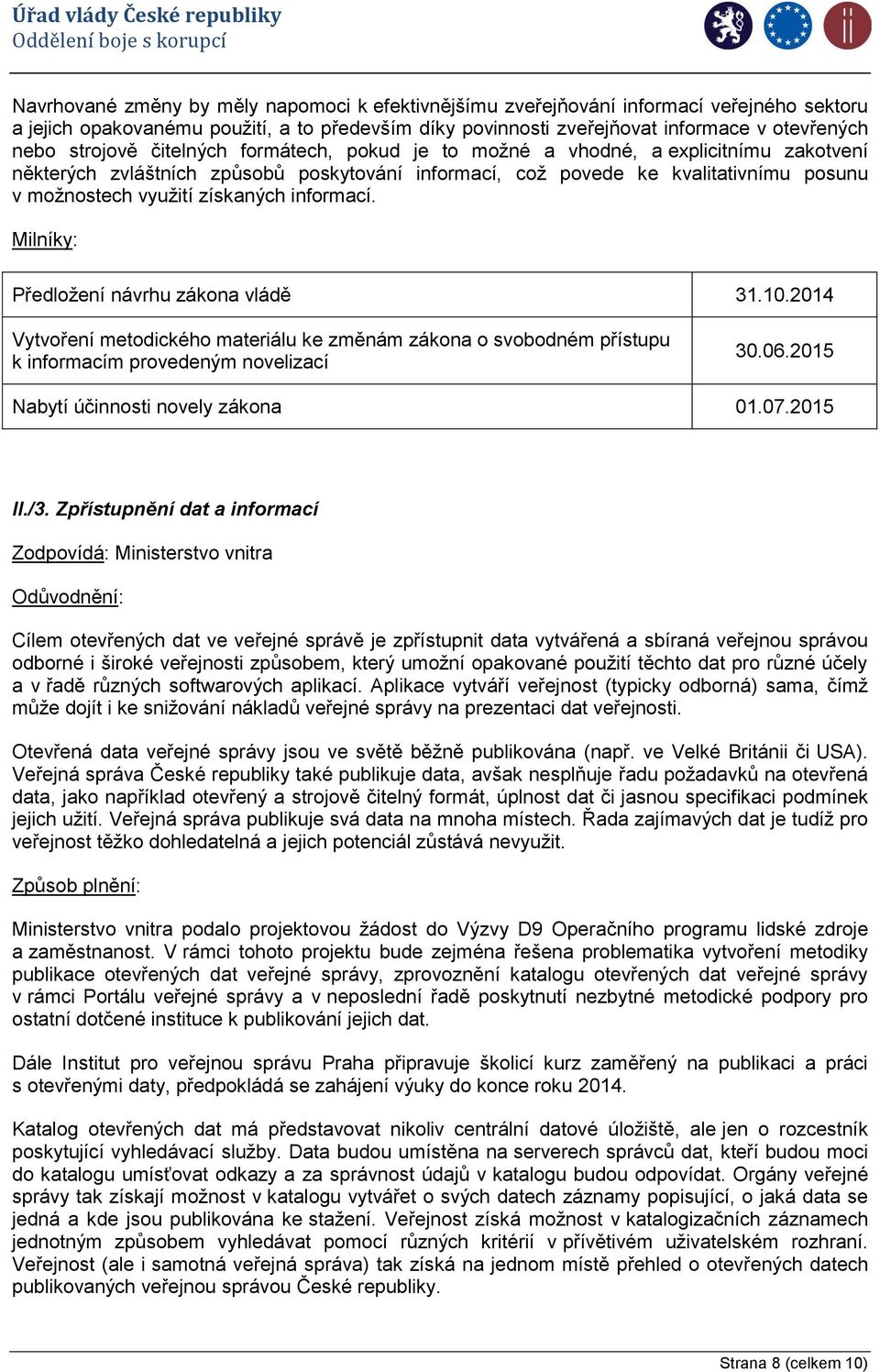 získaných informací. Milníky: Předložení návrhu zákona vládě 31.10.2014 Vytvoření metodického materiálu ke změnám zákona o svobodném přístupu k informacím provedeným novelizací 30.06.