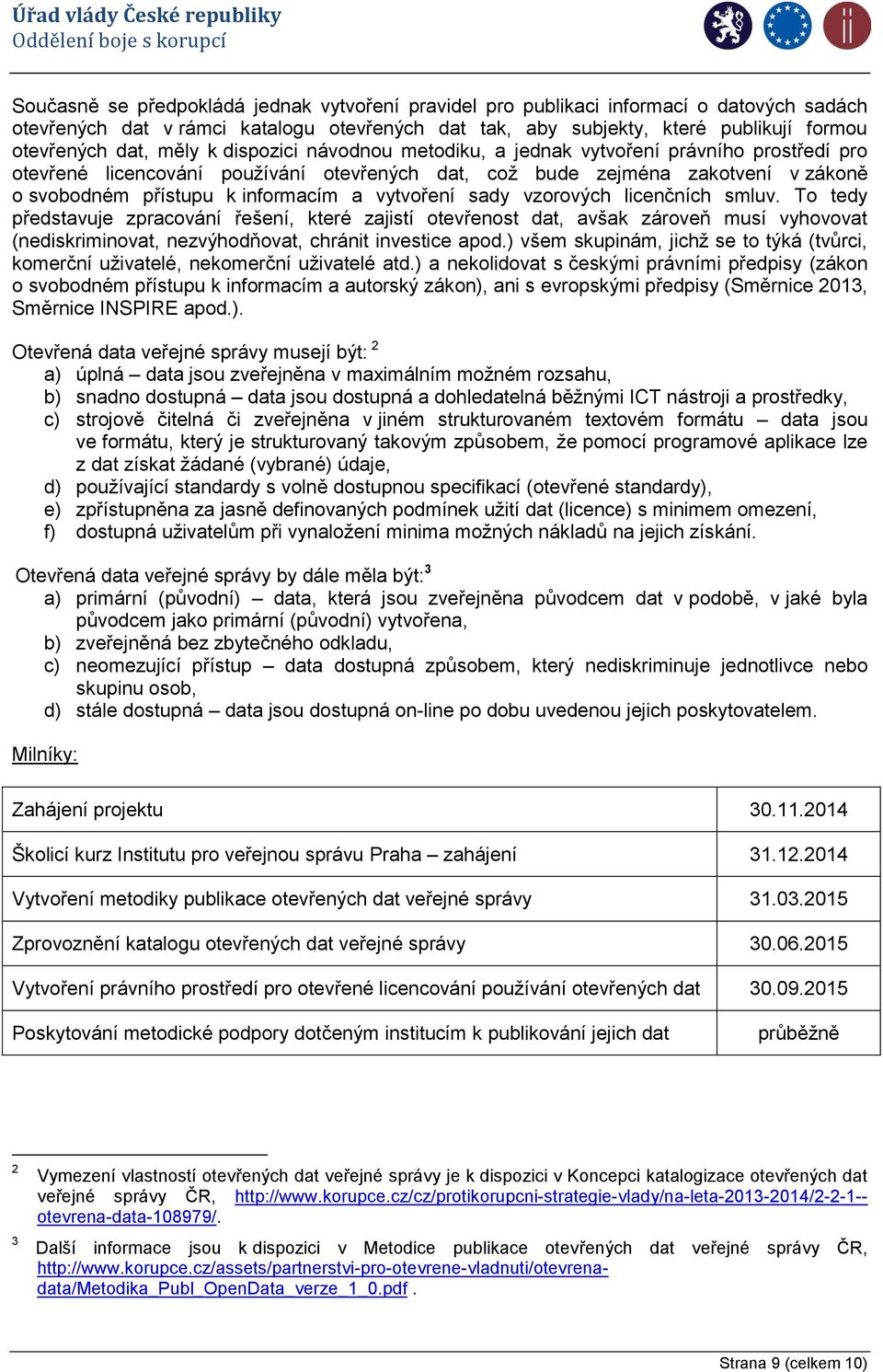 vytvoření sady vzorových licenčních smluv. To tedy představuje zpracování řešení, které zajistí otevřenost dat, avšak zároveň musí vyhovovat (nediskriminovat, nezvýhodňovat, chránit investice apod.