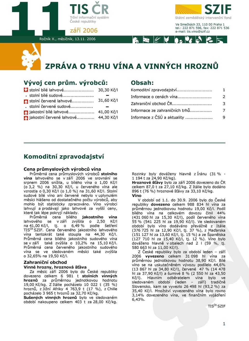 .. 30,30 Kč/l Kč/l 31,60 Kč/l Kč/ 41,00 Kč/l 44,30 Kč/l Obsah: Komoditní zpravodajství... Informace o cenách vína... Zahraniční obchod ČR... Informace ze zahraničních trhů.