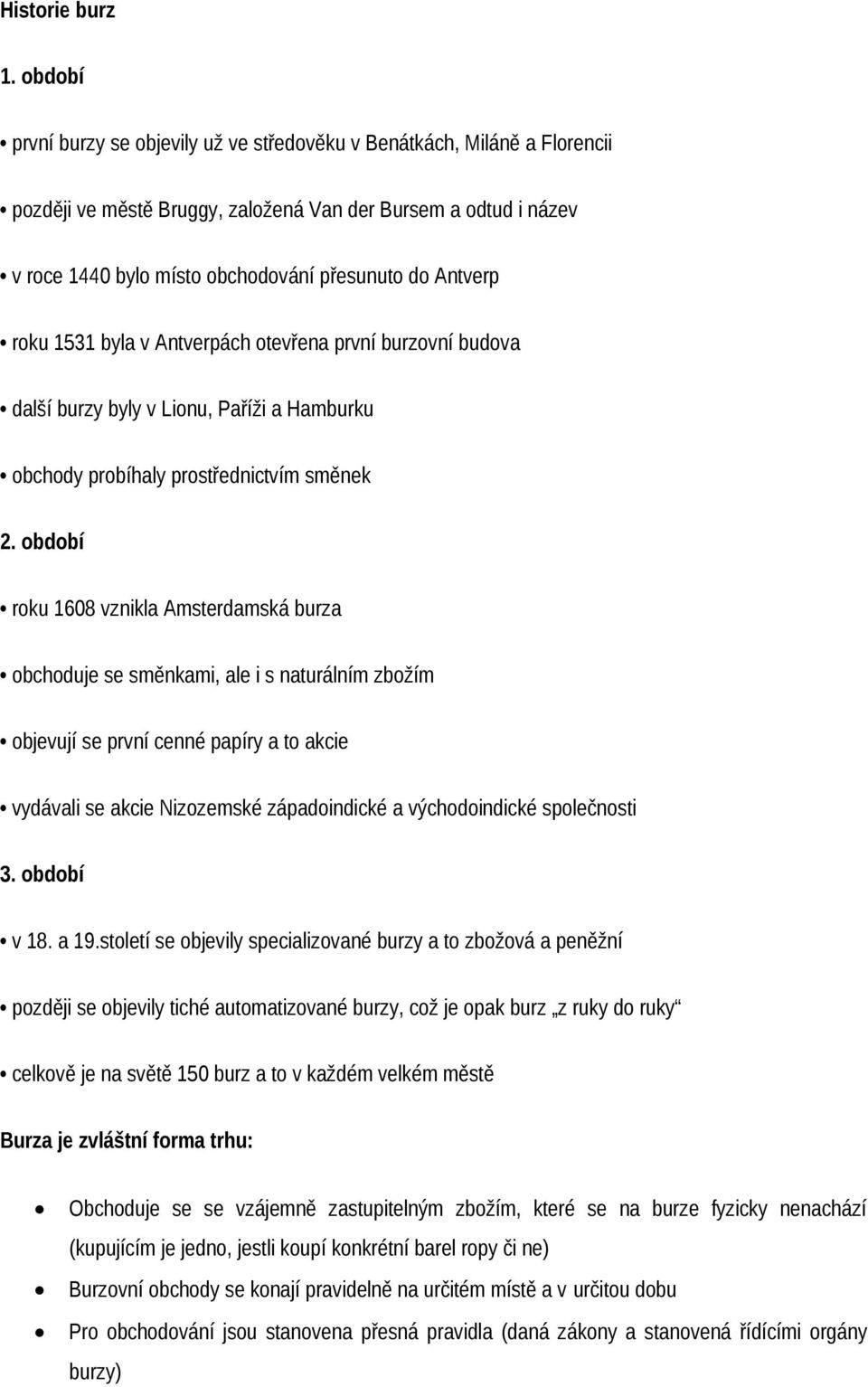 v Antverpách tevřena první burzvní budva další burzy byly v Linu, Paříži a Hamburku bchdy prbíhaly prstřednictvím směnek 2.