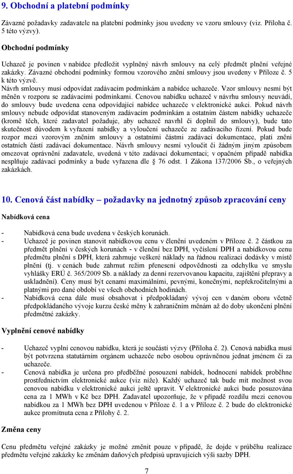 Závazné obchodní podmínky formou vzorového znění smlouvy jsou uvedeny v Příloze č. 5 k této výzvě. Návrh smlouvy musí odpovídat zadávacím podmínkám a nabídce uchazeče.